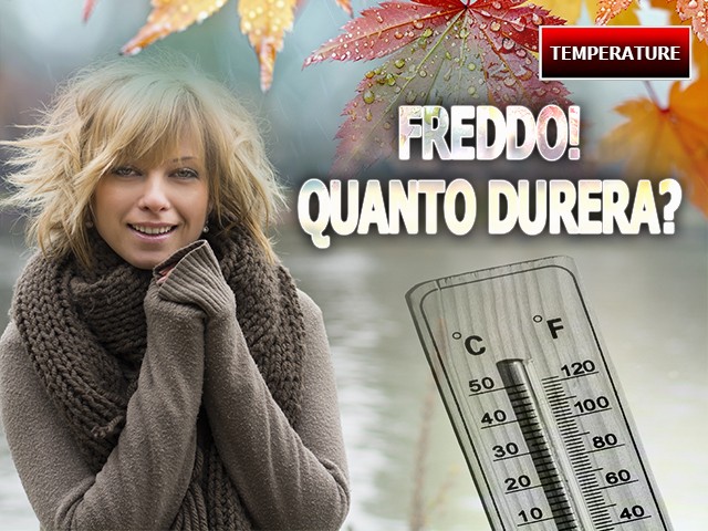 Meteo: Temperature, vi sveliamo quanto durerà ancora questo Freddo anticipato