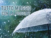 Meteo: Pioggia per tutto Maggio, c'è la sentenza