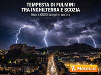Meteo estremo: Tempesta elettrica storica su Inghilterra e Scozia, per la prima volta 6 mila Fulmini in un'ora